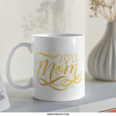 I Love You Mom Mug, Mothers Day Gift, Mom Coffee Cup, Gift for Mom, Birthday Gift for Mother, Mother's Day Mug, Best Mom Ever Mug - Tawshia
