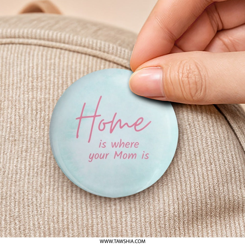 Home is Where Your Mom Is Pinback Button, Mother's Day Gift, Mom Love Present, Sentimental Button, Cute Button, Gift for Mom - Tawshia