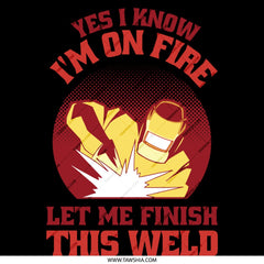 Yes I Know I'm On Fire Finish This Weld product type