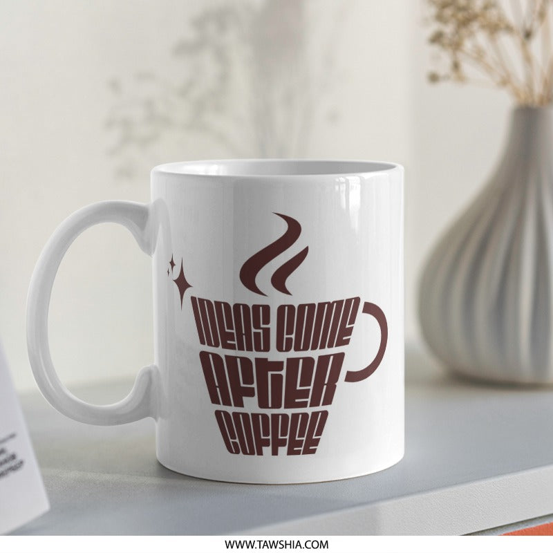 Ideas Come After Coffee Mug, Coffee Lover Gift, Funny Coffee Mug, Motivation Mug, Office Mug, Inspiration, Gift for Colleague - Tawshia