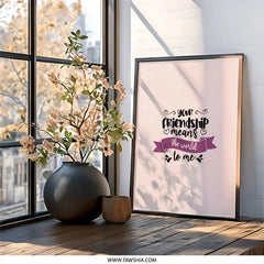 Friendship Wall Art, Best Friend Gift, Friendship Quote Art, Unique Friend Decor, Your Friendship Means the World to Me Print - Tawshia