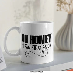 Oh Honey I Am That Mom Mug, Funny Mom Mug, Mother's Day Mug, Gift for Mom, Cute Mom Mug, Mom Life Coffee Mug, Best Mom Ever, Mom Gifts - Tawshia