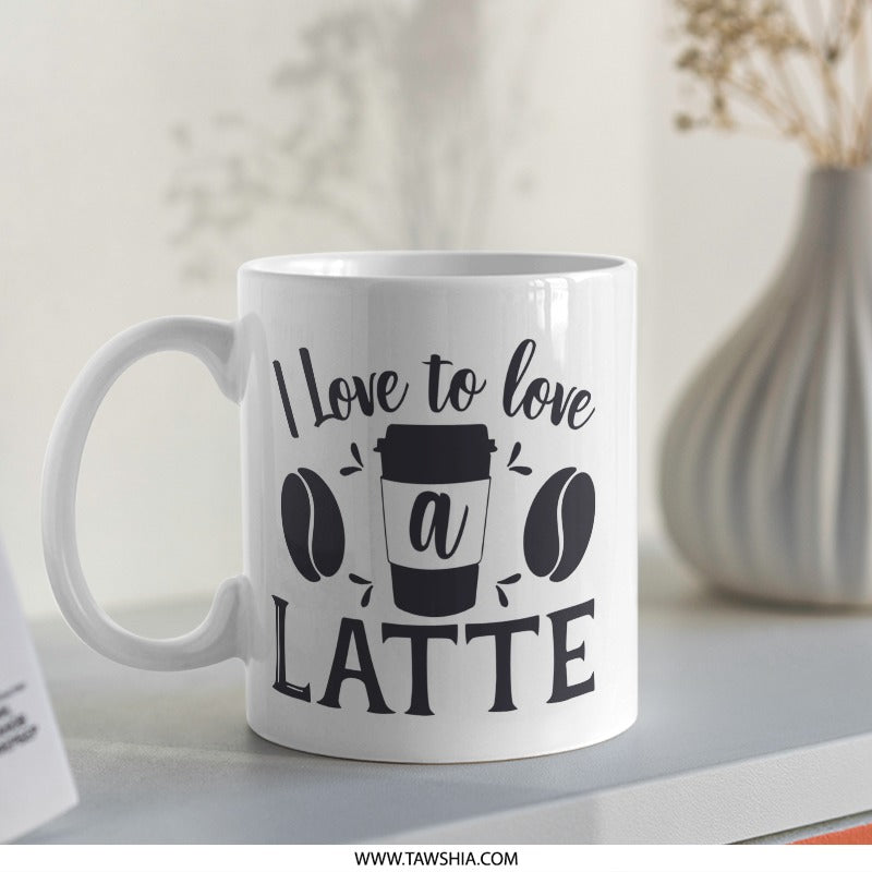 I Love to Love a Latte Mug, Coffee Lover Gift, Caffeine Addict Mug, Coffee Mug, Latte Art Mug, Hot Beverage Mug, Cute Mug, Gift for Her - Tawshia