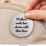 Mothers Write Love Stories Pinback Button, Mom Quote Badge, Motherhood Gift, Inspirational Saying Button, Mom Life Accessory - Tawshia