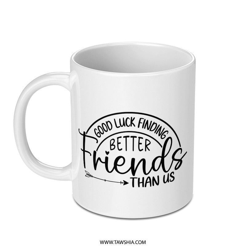 Good Luck Finding Better Friends Mug, Friendship Gift, Funny Mug, Best Friend Mug, Leaving Gift, Goodbye Gift, Coworker Gift Idea - Tawshia