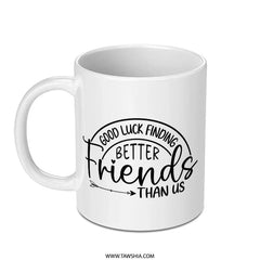 Good Luck Finding Better Friends Mug, Friendship Gift, Funny Mug, Best Friend Mug, Leaving Gift, Goodbye Gift, Coworker Gift Idea - Tawshia