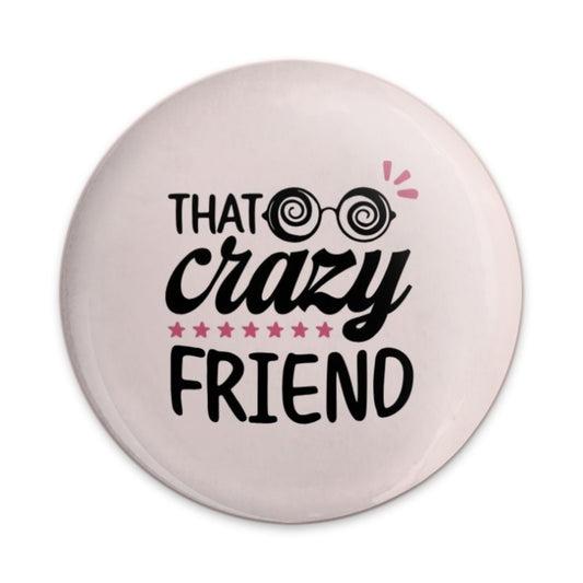 That Crazy Friend Pinback Button, Funny Friend Gift, Best Friend Badge, Crazy Friends Button, Friendship Button, Novelty Button - Tawshia