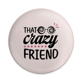 That Crazy Friend Pinback Button, Funny Friend Gift, Best Friend Badge, Crazy Friends Button, Friendship Button, Novelty Button - Tawshia