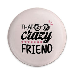 That Crazy Friend Pinback Button, Funny Friend Gift, Best Friend Badge, Crazy Friends Button, Friendship Button, Novelty Button - Tawshia