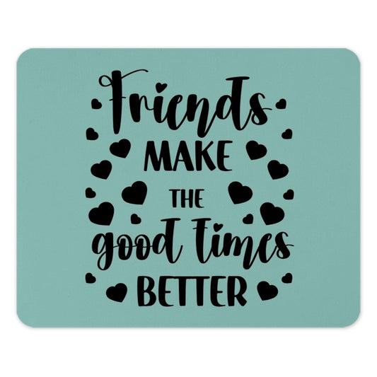 Friends Make Good Times Mouse Pad, Friendship Gift, Best Friends Gift, Motivational Decor, Cute Office Decor, Gift Idea - Tawshia