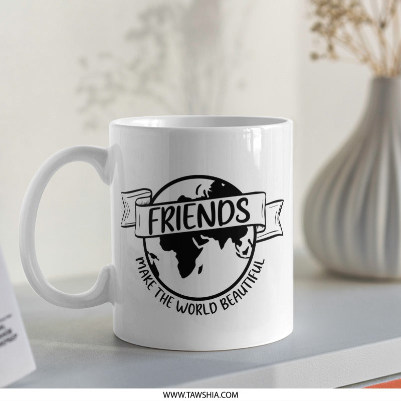 Friends Make The World Beautiful Mug, Earth Mug, Best Friends Gift Idea, Inspirational Quote Mug, Coffee Mug, Unique Gift Idea - Tawshia