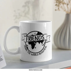 Friends Make The World Beautiful Mug, Earth Mug, Best Friends Gift Idea, Inspirational Quote Mug, Coffee Mug, Unique Gift Idea - Tawshia