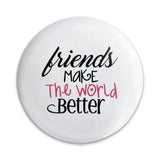 Friends Make The World Better Pinback Button, Positive Quote Pin, Friendship Button, Gift For Friend, Inspirational Pinback Button - Tawshia