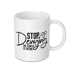 Stop Denying Mug, Earth is Dying, Environmental Mug, Climate Change Mug, Activist Mug, Eco Friendly Mug, Gift for Environmentalist - Tawshia