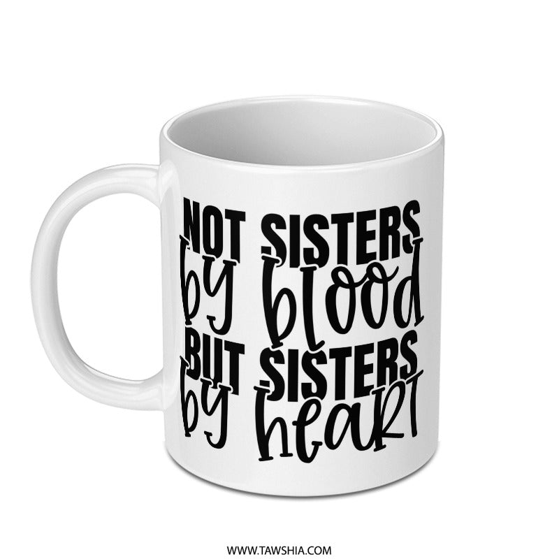 Not Sisters By Blood Mug, Sister Gift, Best Friends Mug, Sister By Heart Mug, Friendship Mug, Soul Sisters Coffee Mug, Gift For Sister - Tawshia