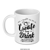 Create and Drink Coffee Mug, Coffee Lover Mug, Creator Mug, Gift for Artist, Coffee Mug Gift, Drink Coffee, Gift for Creators - Tawshia