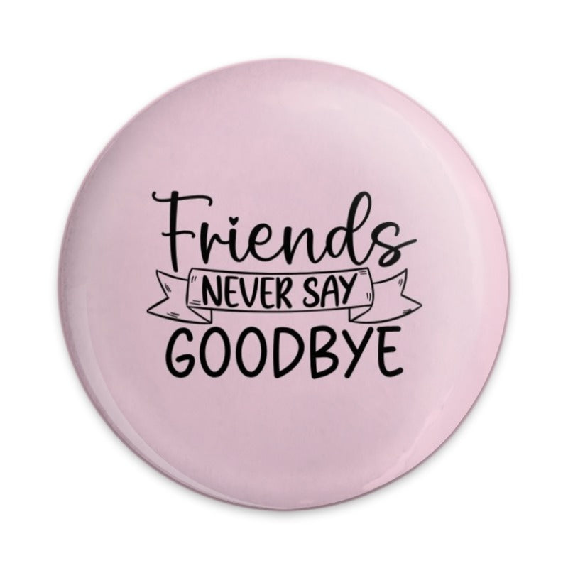 Friends Never Say Goodbye Pinback Button, Best Friend Gift, Friendship Quote Button, Cute Button, Gift for Friend, Sentiment Button - Tawshia