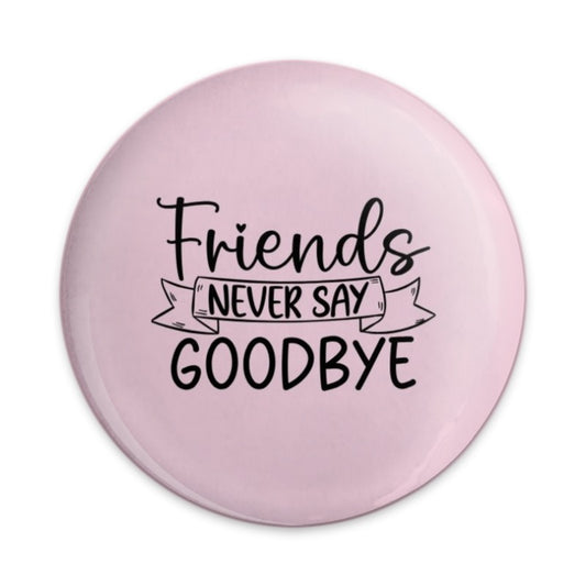 Friends Never Say Goodbye Pinback Button, Best Friend Gift, Friendship Quote Button, Cute Button, Gift for Friend, Sentiment Button - Tawshia