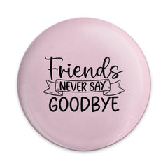 Friends Never Say Goodbye Pinback Button, Best Friend Gift, Friendship Quote Button, Cute Button, Gift for Friend, Sentiment Button - Tawshia