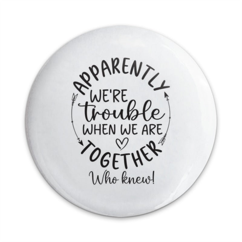 Trouble Together Pinback Button, Funny Friends Button, Quote Pin, Friendship Gift, Best Friends Pinback Button, Party Favors Pin - Tawshia