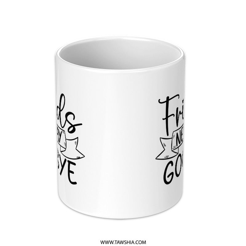 Friends Mug, Friendship Mug, Never Say Goodbye Gift, Sentimental Mug, Best Friend Mug, Gift for Friends, Coffee Mug Gift Idea - Tawshia