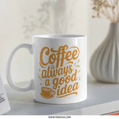 Coffee is Always a Good Idea Mug, Coffee Lover Gift, Cute Coffee Mug, Unique Mug, Coffee Cup, Mug Gift - Tawshia