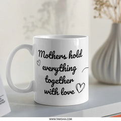 Mothers Hold Together with Love Mug, Mom Gift, Unique Mothers Day Gift, Heart Mug, Mothers Day Mug, Gift For Mom, Loving Mug - Tawshia