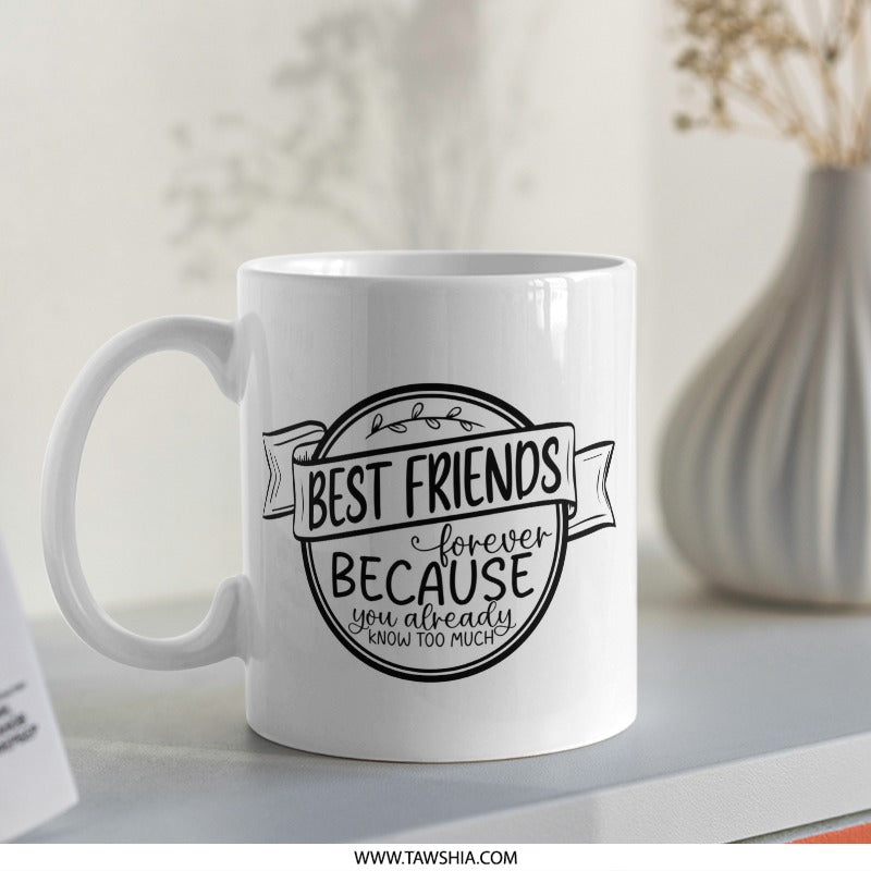 Best Friend Mug, Because You Know Too Much Coffee Cup, Funny Friendship Gift, BFF Mug, Sarcastic Friend Mug, Bestie Gift, Unique Mug - Tawshia
