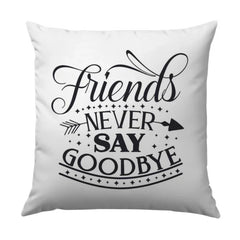 Friends Never Say Goodbye Pillow, Friendship Gift, Best Friend Throw Pillow, Home Decor, Decorative Pillow, Quote Pillow, Unique Design - Tawshia