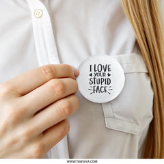 I Love Your Stupid Face Pinback Button, Funny Pin, Cute Relationship Gift, Sarcastic Accessory, Novelty Badge, Gift For Boyfriend - Tawshia
