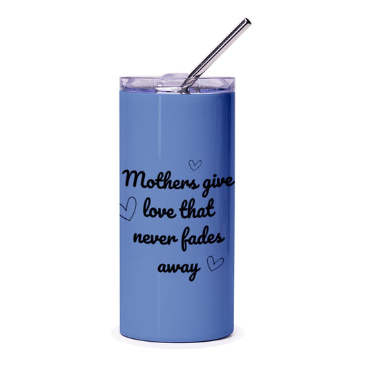 Mothers Love Tumbler, Mom Gift, Never Fades Away Tumbler, Mother's Day Gift, Cute Gift, Gift Idea - Tawshia