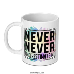 Never Underestimate Me Mug, Motivational Mug, Inspiring Gift Mug, Unique Mug Design, Coffee Mug Gift, Tea Mug - Tawshia