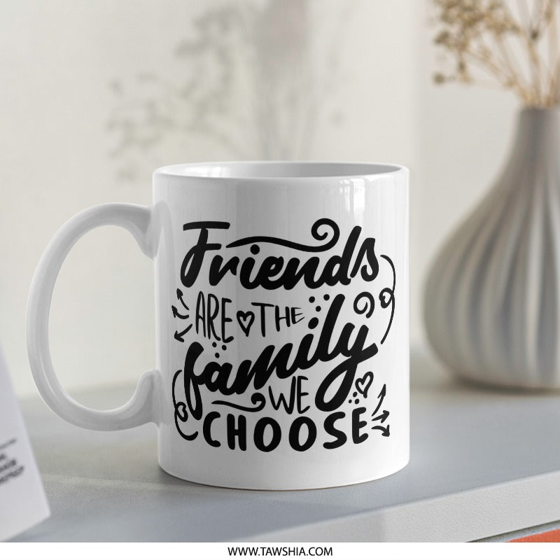 Friends Are The Family We Choose Mug, Best Friend Gift, Friendship Mug, Gift For Friend, Coffee Mug, Tea Cup, Unique Mug, Funny Mug - Tawshia