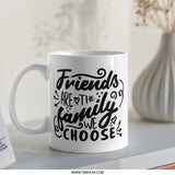Friends Are The Family We Choose Mug, Best Friend Gift, Friendship Mug, Gift For Friend, Coffee Mug, Tea Cup, Unique Mug, Funny Mug - Tawshia