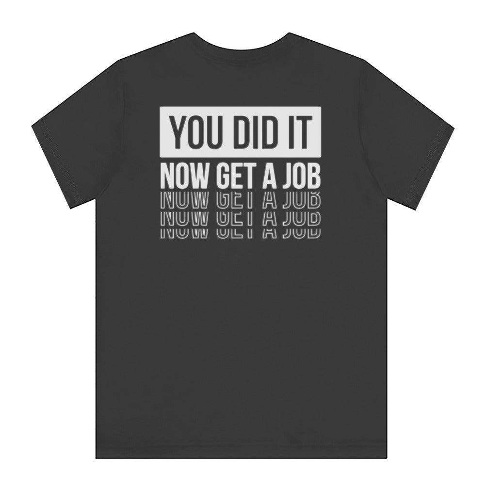 You Did It Now Get A Job Motivational T-Shirt product type