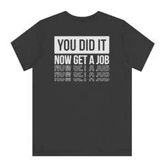 You Did It Now Get A Job Motivational T-Shirt product type