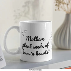 Mothers Day Gift Mug, Mothers Plant Seeds Of Love In Hearts Mug, Best Mother Gift Mug, Heart Mug, Mom Mug, Gift For Her, Coffee Mug - Tawshia