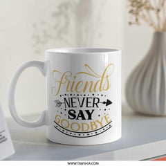 Friends Never Say Goodbye Mug, Friendship Mug, Gift for Friends, Best Friends Mug, Farewell Gift, Goodbye Mug, Moving Away Gift, Mug - Tawshia