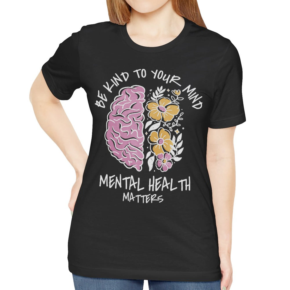 Be Kind to Your Mind Mental Health Matters shirt