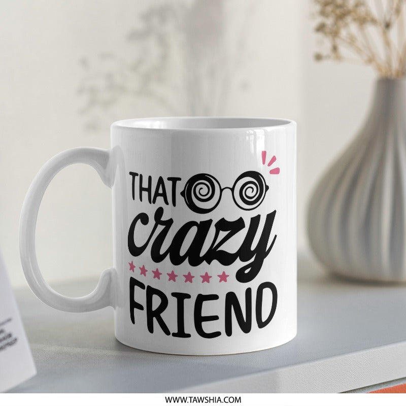 Crazy Friend Mug, Funny Friend Gift, Best Friend Ever Gift, Novelty Coffee Mug, Friend Birthday Gift, Gift for Friends, Crazy Quote Mug - Tawshia