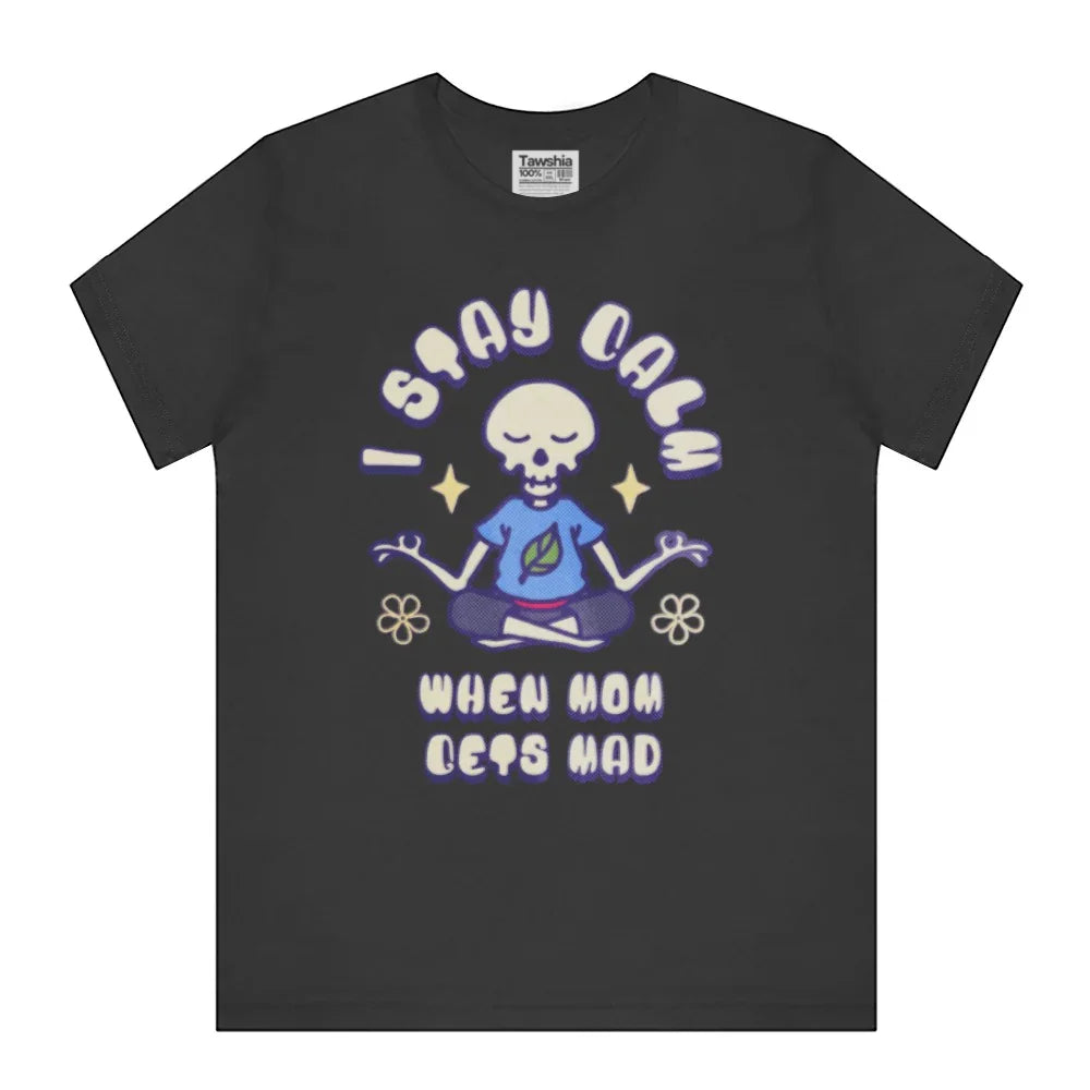 I Stay Calm When Mom Gets Mad T-Shirt product type