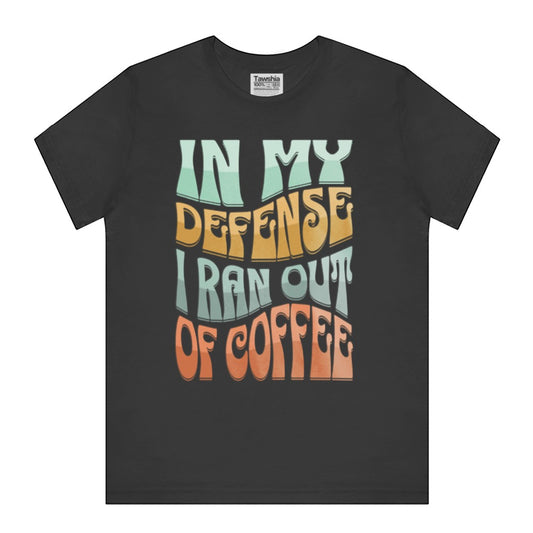 In My Defense I Ran Out of Coffee Graphic Shirt product