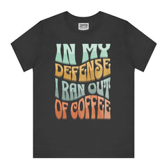 In My Defense I Ran Out of Coffee Graphic Shirt product