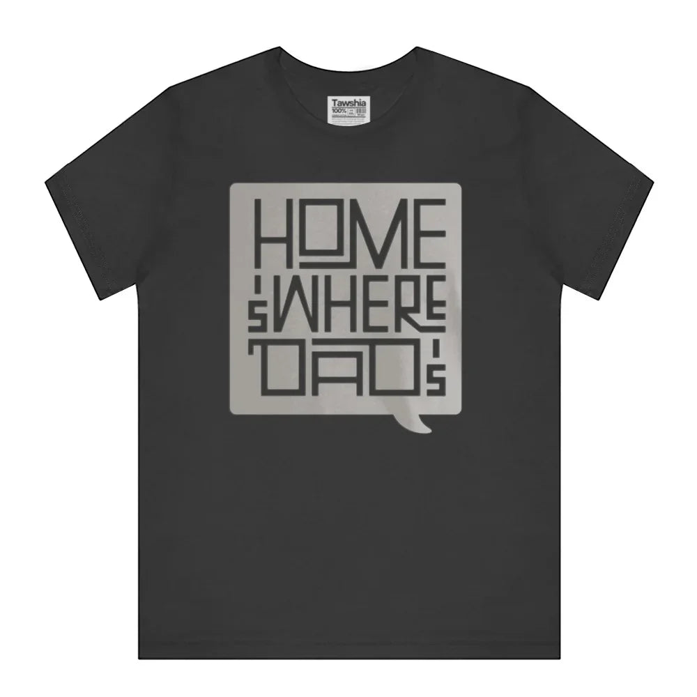 Home is Where Dad is Graphic T-shirt product type