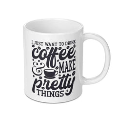 Coffee Mug, Make Pretty Things, Coffee Lover, Gift for Crafter, Coffee Mug Gift, Mug for Creative, Drink Coffee, Art Gift Mug - Tawshia