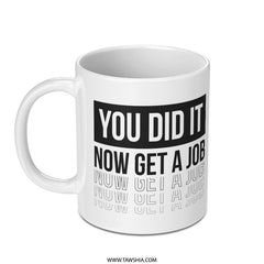 You Did It Now Get A Job Motivational Mug product