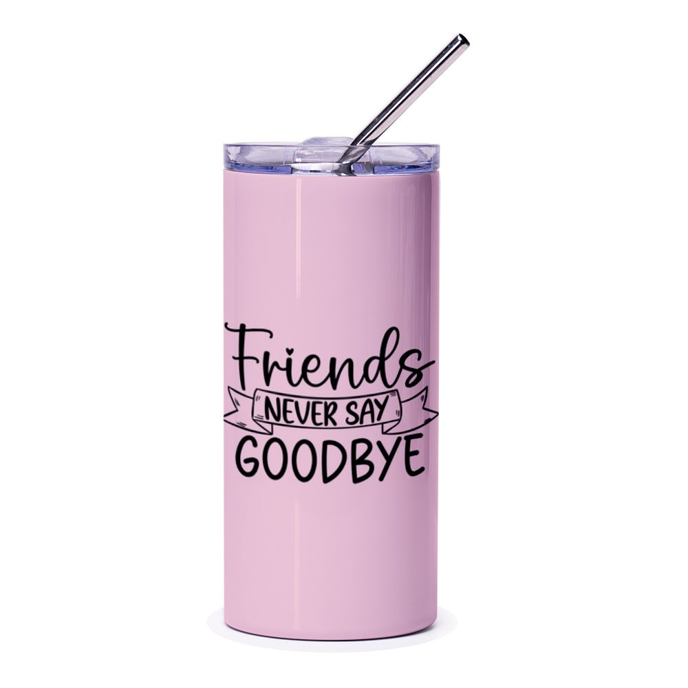 Friends Never Say Goodbye Tumbler, Friendship Gift Idea, Best Friend Present, Sentimental Drinkware, Special Friend, Keepsake, Gift for Her - Tawshia