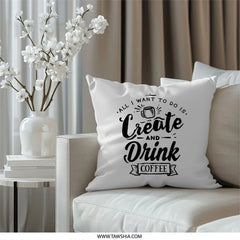Create and Drink Coffee Pillow, Coffee Lover Gift, Creative Motivation Pillow, Home Decor Pillow, Inspirational Pillow, Gift for Artist - Tawshia