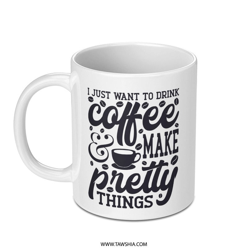 Coffee Mug, Make Pretty Things, Coffee Lover, Gift for Crafter, Coffee Mug Gift, Mug for Creative, Drink Coffee, Art Gift Mug - Tawshia