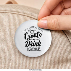 Create and Drink Coffee Pinback Button, Funny Coffee Lover Gift, Artist Gift Pinback Button, Coffee Addict Pinback Button, Trendy Button - Tawshia